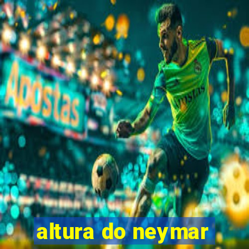 altura do neymar